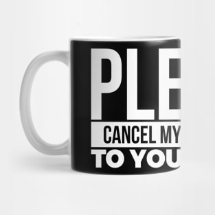 PLEASE CANCEL MY SUBSCRIPTION TO YOUR ISSUES Mug